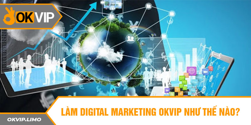 Làm Digital marketing OKVIP như thế nào?