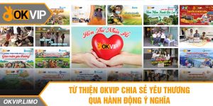 Từ Thiện OKVIP Chia Sẻ Yêu Thương Qua Hành Động Ý Nghĩa