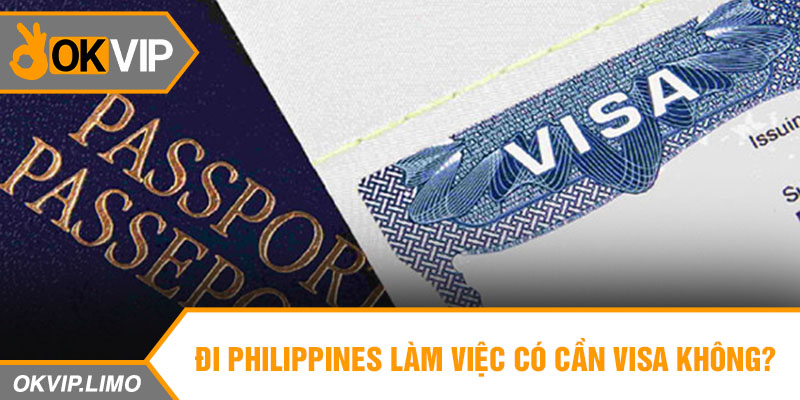 Đi Philippines làm việc có cần visa không?