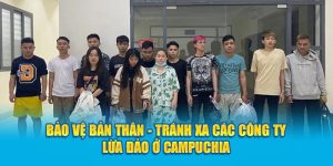 Bảo Vệ Bản Thân - Tránh Xa Các Công Ty Lừa Đảo Ở Campuchia